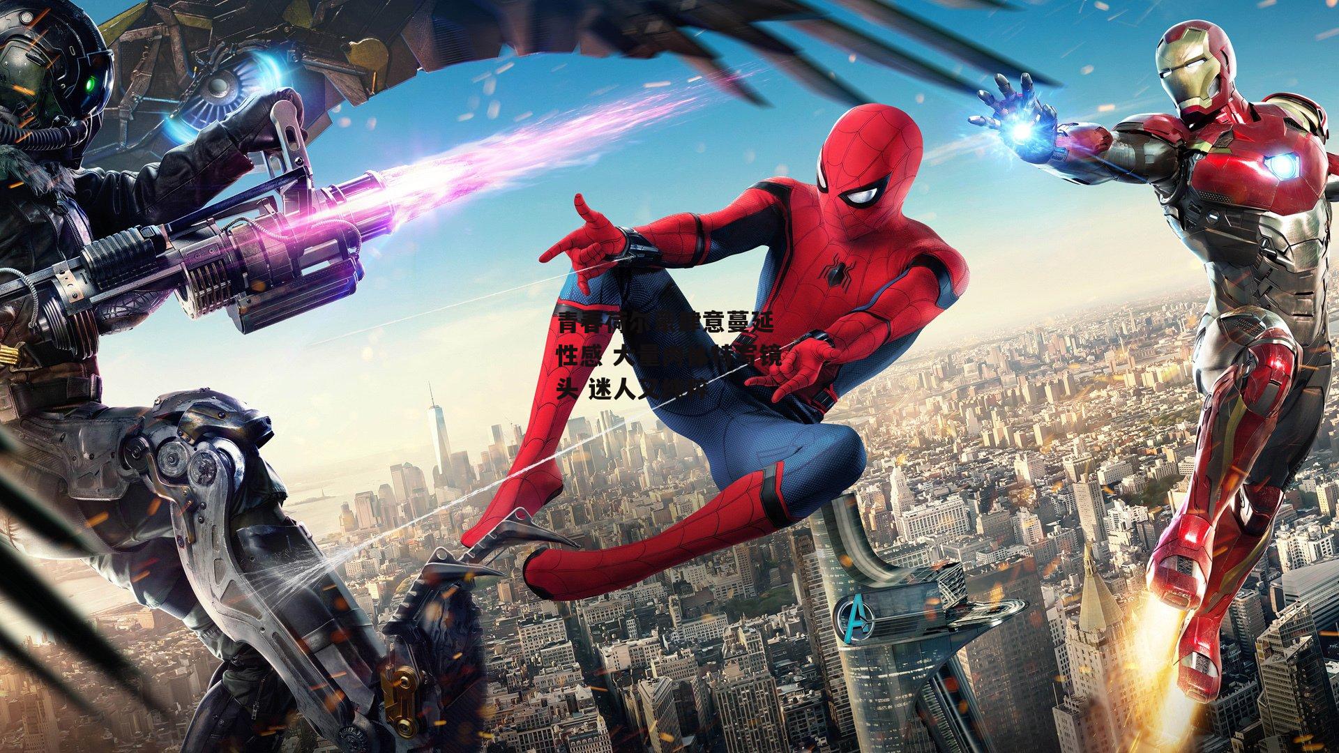 青春荷尔蒙肆意蔓延 性感 大量肉体特写镜头 迷人又纯粹