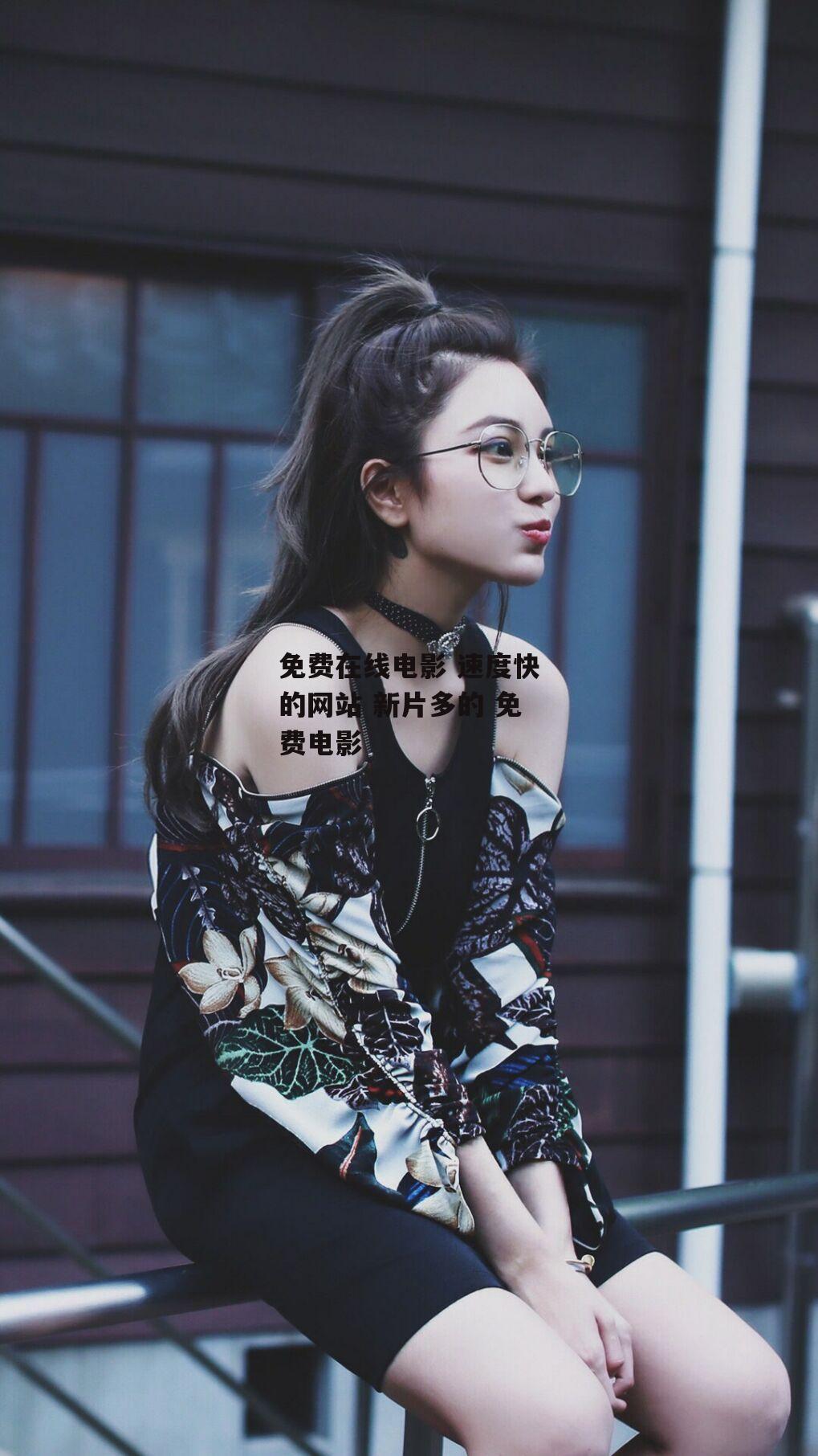 免费在线电影 速度快的网站 新片多的 免费电影